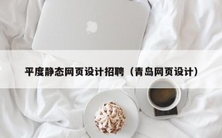 鄢陵平度静态网页设计招聘（青岛网页设计）