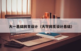鄢陵大一基础网页设计（大学网页设计基础）