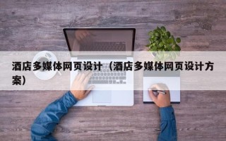 鄢陵酒店多媒体网页设计（酒店多媒体网页设计方案）